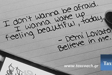 I don’t wanna be afraid.   I wanna wake up, feeling beautiful, today!  – Demi Lovato