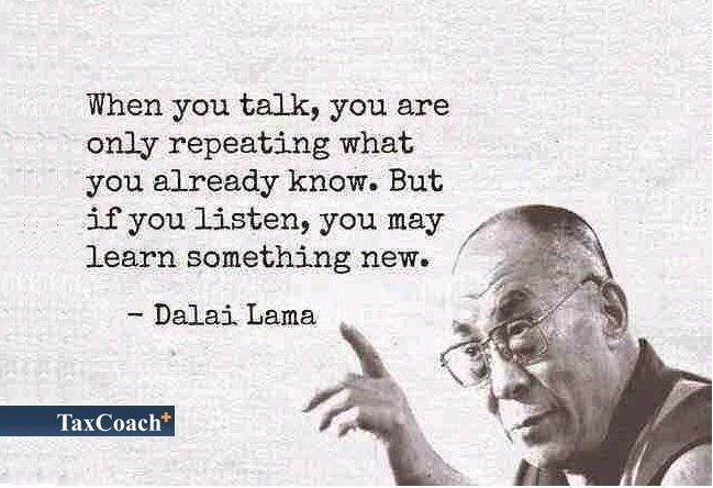 When you talk, you are only repeating what you already know. But if you listen, you may learn something new